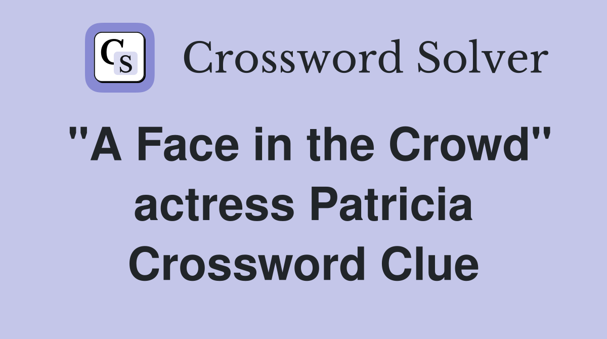 "A Face in the Crowd" actress Patricia Crossword Clue Answers